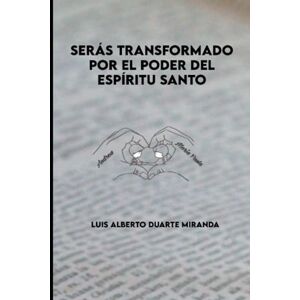DUARTE MIRANDA, LUIS ALBERTO SERÁS TRANSFORMADO POR EL PODER DEL ESPÍRITU SANTO DUARTE MIRANDA, LUIS ALBERTO SERÁS TRANSFORMADO POR EL PODER DEL ESPÍRITU SANTO