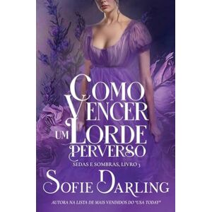 Darling, Sofie Como Vencer um Lorde Perverso: 4 (Sedas E Sombras) Darling, Sofie Como Vencer um Lorde Perverso: 4 (Sedas E Sombras)