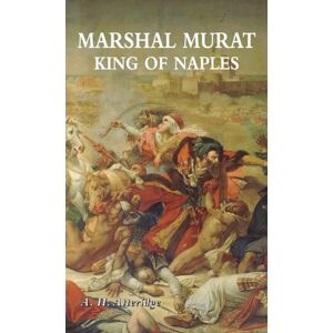 Atteridge, A H Marshal Murat: King of Naples Atteridge, A H Marshal Murat: King of Naples