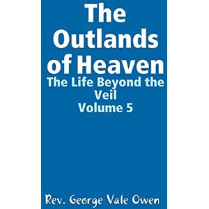 Vale Owen, Rev. George The Outlands of Heaven Vale Owen, Rev. George The Outlands of Heaven