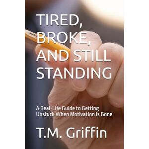 Griffin TIRED, BROKE, AND STILL STANDING: A Real-Life Guide to Getting Unstuck When Motivation Is Gone Griffin TIRED, BROKE, AND STILL STANDING: A Real-Life Guide to Getting Unstuck When Motivation Is Gone