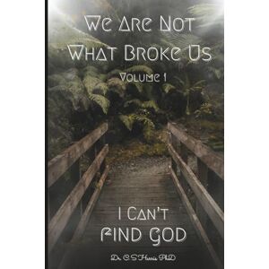 Harris PhD, Dr. C.S. I Can't Find God (We are Not What Broke Us) Harris PhD, Dr. C.S. I Can't Find God (We are Not What Broke Us)