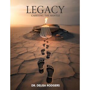 Rodgers, Dr. Delisa Legacy: Carrying the Mantle Rodgers, Dr. Delisa Legacy: Carrying the Mantle