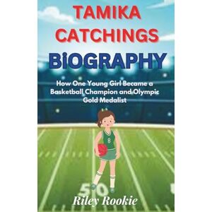 Rookie, Riley TAMIKA CATCHINGS BIOGRAPHY: How One Young Girl Became a Basketball Champion and Olympic Gold Medalist (Sports Biographies for Kids) Rookie, Riley TAMIKA CATCHINGS BIOGRAPHY: How One Young Girl Became a Basketball Champion and Olympic Gold Medalist (Sports Biographies for Kids)