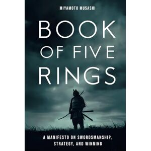 Musashi, Miyamoto The Book of Five Rings: The New Authoritative Translation: Mastering Life and Conflict: Ancient Samurai Wisdom for the Contemporary World (Musashi's Timeless Wisdom) Musashi, Miyamoto The Book of Five Rings: The New Authoritative Translation: Mastering Life and Conflict: Ancient Samurai Wisdom for the Contemporary World (Musashi's Timeless Wisdom)