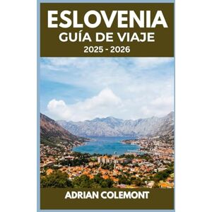 Colemont, Adrian ESLOVENIA GUÍA DE VIAJE 2025 – 2026: Explora ciudades, lagos, montañas y cultura con consejos prácticos, itinerarios y conocimientos locales Colemont, Adrian ESLOVENIA GUÍA DE VIAJE 2025 – 2026: Explora ciudades, lagos, montañas y cultura con consejos prácticos, itinerarios y conocimientos locales