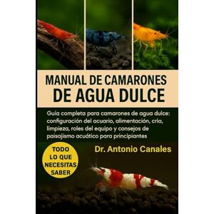 Canales, Dr. Antonio MANUAL DE CAMARONES DE AGUA DULCE: Guía completa para camarones de agua dulce: configuración del acuario, alimentación, cría, limpieza, roles del ... de paisajismo acuático para principiantes. Canales, Dr. Antonio MANUAL DE CAMARONES DE AGUA DULCE: Guía completa para camarones de agua dulce: configuración del acuario, alimentación, cría, limpieza, roles del ... de paisajismo acuático para principiantes.
