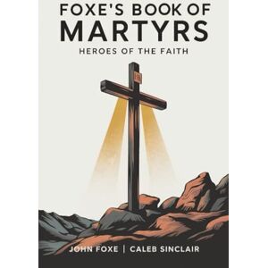 John Foxe Foxe's Book of Martyrs: Heroes of the Faith (Grapevine Press) John Foxe Foxe's Book of Martyrs: Heroes of the Faith (Grapevine Press)