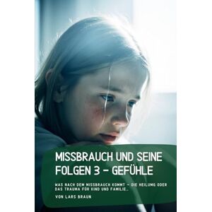 Braun Missbrauch und seine Folgen 3 Gefühle: Was nach dem Missbrauch kommt – Die Heilumg oder das Trauma für Kind und Familie… Braun Missbrauch und seine Folgen 3 Gefühle: Was nach dem Missbrauch kommt – Die Heilumg oder das Trauma für Kind und Familie…