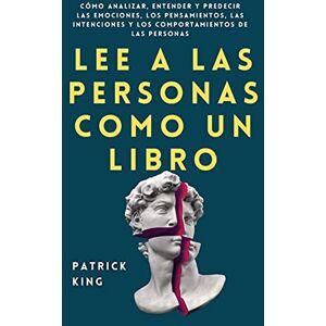 King, Patrick Lee a las personas como un libro: Cómo analizar, entender y predecir las emociones, los pensamientos, las intenciones y los comportamientos de las personas King, Patrick Lee a las personas como un libro: Cómo analizar, entender y predecir las emociones, los pensamientos, las intenciones y los comportamientos de las personas