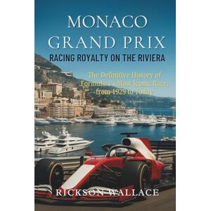 Wallace, Rickson Monaco Grand Prix: Racing Royalty on the Riviera: The Definitive History of Formula 1’s Most Iconic Race, from 1929 to Today Wallace, Rickson Monaco Grand Prix: Racing Royalty on the Riviera: The Definitive History of Formula 1’s Most Iconic Race, from 1929 to Today