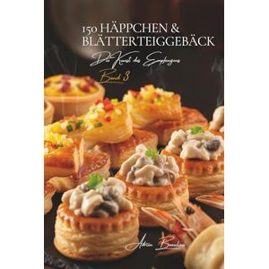 Beaulieu, Adrien L. 150 Häppchen & Blätterteiggebäck: Eine französische kulinarische Enzyklopädie – Sammlung Die Kunst des Empfangens – Band 3 (Eine Französische ... Kollektion „Die Kunst des Empfangens“) Beaulieu, Adrien L. 150 Häppchen & Blätterteiggebäck: Eine französische kulinarische Enzyklopädie – Sammlung Die Kunst des Empfangens – Band 3 (Eine Französische ... Kollektion „Die Kunst des Empfangens“)
