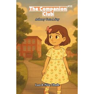 Olude, Lan and Nita The Companion Club #52: Aubrey Gets A Say: A Middle-Grade Story about Finding Courage, Confidence, and Faith When Your Voice Feels Small (Ages 8–12) Olude, Lan and Nita The Companion Club #52: Aubrey Gets A Say: A Middle-Grade Story about Finding Courage, Confidence, and Faith When Your Voice Feels Small (Ages 8–12)
