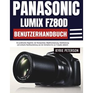 Peterson, Kyrie Panasonic Lumix FZ80D Benutzerhandbuch: Ein praktischer Begleiter, der Komposition, Objektivsteuerung, Stabilisierung und einfache Nachbearbeitung von der Aufnahme bis zur Freigabe abdeckt. Peterson, Kyrie Panasonic Lumix FZ80D Benutzerhandbuch: Ein praktischer Begleiter, der Komposition, Objektivsteuerung, Stabilisierung und einfache Nachbearbeitung von der Aufnahme bis zur Freigabe abdeckt.