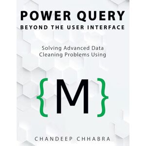 Chhabra, Chandeep Power Query Beyond The User Interface: Solving Advanced Data Cleaning Problems Using M (Colour Version) Chhabra, Chandeep Power Query Beyond The User Interface: Solving Advanced Data Cleaning Problems Using M (Colour Version)