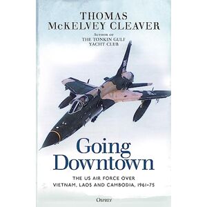 McKelvey Cleaver, Thomas Going Downtown: The US Air Force over Vietnam, Laos and Cambodia, 1961–75 McKelvey Cleaver, Thomas Going Downtown: The US Air Force over Vietnam, Laos and Cambodia, 1961–75