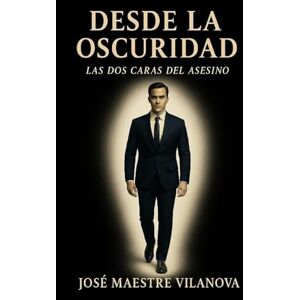 Maestre Vilanova, José Desde la Oscuridad: Las dos caras del asesino Maestre Vilanova, José Desde la Oscuridad: Las dos caras del asesino