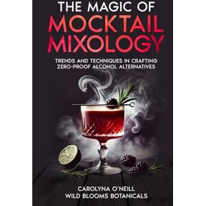 O'Neill The Magic of Mocktail Mixology Hardcover Edition: Trends and Techniques in Crafting Zero-Proof Alcohol Alternatives O'Neill The Magic of Mocktail Mixology Hardcover Edition: Trends and Techniques in Crafting Zero-Proof Alcohol Alternatives
