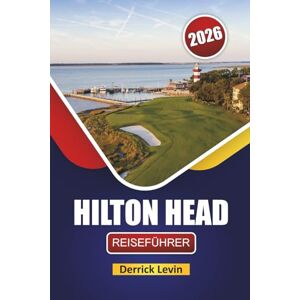 Levin, Derrick HILTON HEAD REISEFÜHRER 2026: Entdecken Sie Strände, Outdoor-Abenteuer, lokale Küche und kulturelle Erlebnisse in South Carolina Levin, Derrick HILTON HEAD REISEFÜHRER 2026: Entdecken Sie Strände, Outdoor-Abenteuer, lokale Küche und kulturelle Erlebnisse in South Carolina