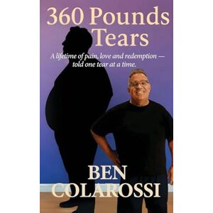 Colarossi, Ben 360 Pounds of Tears: A lifetime of pain, love, and redemption- told one tear at a time. Colarossi, Ben 360 Pounds of Tears: A lifetime of pain, love, and redemption- told one tear at a time.