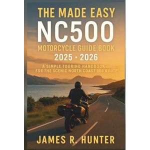 James R. Hunter The Made Easy NC500 Motorcycle Guide Book 2025 2026: The Ultimate Rider’s Companion to Scotland’s North Coast 500 James R. Hunter The Made Easy NC500 Motorcycle Guide Book 2025 2026: The Ultimate Rider’s Companion to Scotland’s North Coast 500