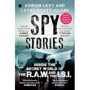 Levy Adrian Spy Stories: Inside the Secret World of the R.A.W. and the I.S.I. Levy Adrian Spy Stories: Inside the Secret World of the R.A.W. and the I.S.I.