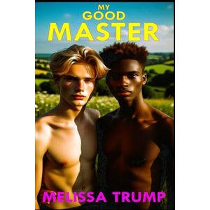 Trump, Melissa My Good Master: Gay Slave Erotica Romance (The Age of Slaves Historical Erotica Fiction) Trump, Melissa My Good Master: Gay Slave Erotica Romance (The Age of Slaves Historical Erotica Fiction)