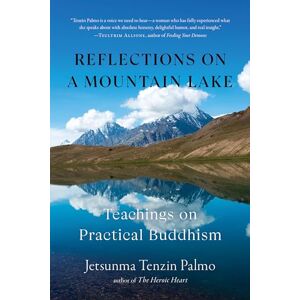 Palmo, Jetsunma Tenzin Reflections on a Mountain Lake: Teachings on Practical Buddhism Palmo, Jetsunma Tenzin Reflections on a Mountain Lake: Teachings on Practical Buddhism