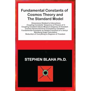 Blaha, Stephen Fundamental Constants of Cosmos Theory and The Standard Model Blaha, Stephen Fundamental Constants of Cosmos Theory and The Standard Model