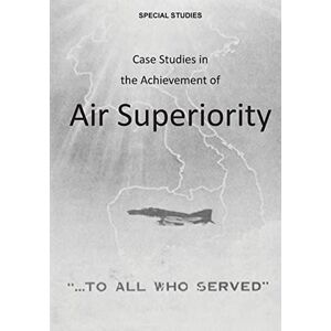 Office of Air Force History Case Studies in the Achievement of Air Superiority (Special Studies) Office of Air Force History Case Studies in the Achievement of Air Superiority (Special Studies)