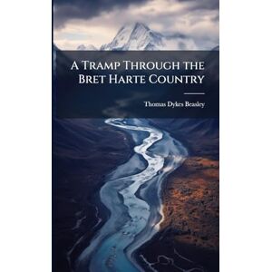 Beasley, Thomas Dykes A Tramp Through the Bret Harte Country Beasley, Thomas Dykes A Tramp Through the Bret Harte Country