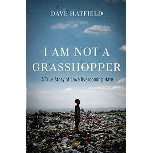 Hatfield, Dave I Am Not A Grasshopper: A True Story of Love Overcoming Hate Hatfield, Dave I Am Not A Grasshopper: A True Story of Love Overcoming Hate