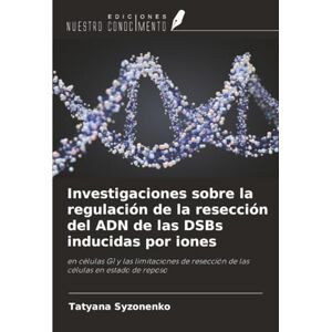 Syzonenko, Tatyana Investigaciones sobre la regulación de la resección del ADN de las DSBs inducidas por iones: en células G1 y las limitaciones de resección de las células en estado de reposo Syzonenko, Tatyana Investigaciones sobre la regulación de la resección del ADN de las DSBs inducidas por iones: en células G1 y las limitaciones de resección de las células en estado de reposo