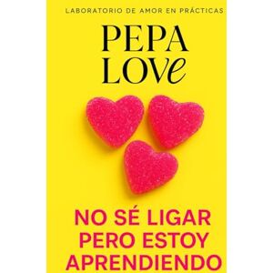 LOVE, PEPA No sé ligar, pero estoy aprendiendo. Guía divertida para aprender a ligar con humor, autenticidad y estrategias reales de amor actual. De la timidez a ... del amor (LABORATORIO DE AMOR EN PRÁCTICAS) LOVE, PEPA No sé ligar, pero estoy aprendiendo. Guía divertida para aprender a ligar con humor, autenticidad y estrategias reales de amor actual. De la timidez a ... del amor (LABORATORIO DE AMOR EN PRÁCTICAS)