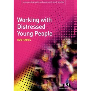 Harris, Bob Working with Distressed Young People (Empowering Youth and Community Work PracticeýLM Series) Harris, Bob Working with Distressed Young People (Empowering Youth and Community Work PracticeýLM Series)