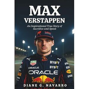 G. Navarro, Diane Max Verstappen Biography: How a Boy from Limburg Became the Rival Everyone Fears: An Inspirational True Story of Sacrifice and Speed G. Navarro, Diane Max Verstappen Biography: How a Boy from Limburg Became the Rival Everyone Fears: An Inspirational True Story of Sacrifice and Speed