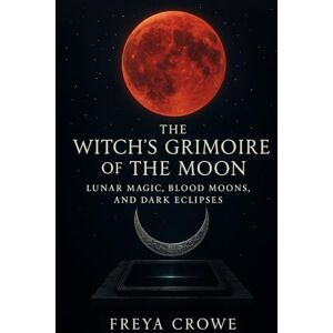 Freya The Witch’s Grimoire of the Moon: Lunar Magic, Blood Moons, and Dark Eclipses Freya The Witch’s Grimoire of the Moon: Lunar Magic, Blood Moons, and Dark Eclipses