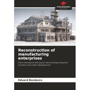 Bondarev, Eduard Reconstruction of manufacturing enterprises: From the past to the future: harmonising industrial function and urban development Bondarev, Eduard Reconstruction of manufacturing enterprises: From the past to the future: harmonising industrial function and urban development
