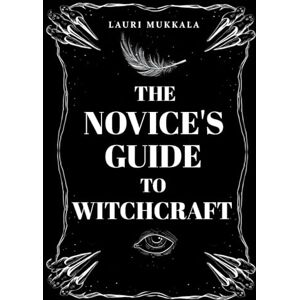 Mukkala, Lauri The Novice's Guide to Witchcraft: A Practical Beginner's Path to Discovering Magic, Spellcraft, and Personal Power (Learn about Witchcraft and Tarot by The Esoteric Witch) Mukkala, Lauri The Novice's Guide to Witchcraft: A Practical Beginner's Path to Discovering Magic, Spellcraft, and Personal Power (Learn about Witchcraft and Tarot by The Esoteric Witch)