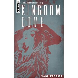 Storms, Sam Kingdom Come: The Amillennial Alternative Storms, Sam Kingdom Come: The Amillennial Alternative
