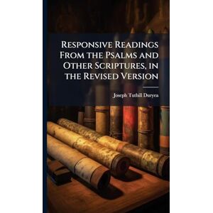 Duryea, Joseph Tuthill Responsive Readings From the Psalms and Other Scriptures, in the Revised Version Duryea, Joseph Tuthill Responsive Readings From the Psalms and Other Scriptures, in the Revised Version