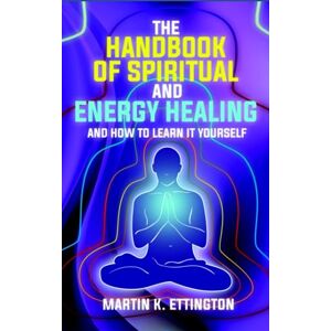 Ettington, Martin K The Handbook of Spiritual and Energy Healing: And How to Learn it Yourself: 8 (The Personal Enlightenment Series) Ettington, Martin K The Handbook of Spiritual and Energy Healing: And How to Learn it Yourself: 8 (The Personal Enlightenment Series)