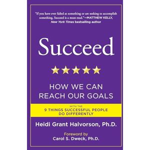 Halvorson Ph.D., Heidi Grant Succeed: How We Can Reach Our Goals Halvorson Ph.D., Heidi Grant Succeed: How We Can Reach Our Goals