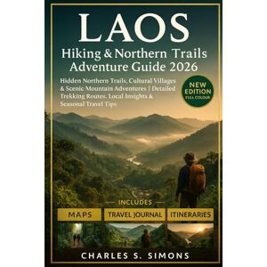 Simons, Charles S. Laos Hiking & Northern Trails Adventure Guide 2026: Hidden Northern Trails, Cultural Villages & Scenic Mountain Adventures Detailed Trekking Routes, Local Insights & Seasonal Travel Tips Simons, Charles S. Laos Hiking & Northern Trails Adventure Guide 2026: Hidden Northern Trails, Cultural Villages & Scenic Mountain Adventures Detailed Trekking Routes, Local Insights & Seasonal Travel Tips