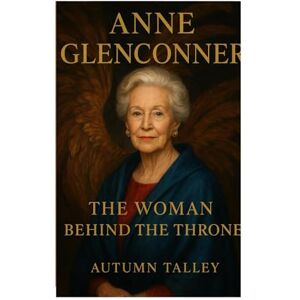 Talley, Autumn Anne Glenconner: The Woman Behind The Throne Talley, Autumn Anne Glenconner: The Woman Behind The Throne
