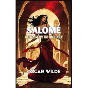 OSCAR WILDE Salomé: A Tragedy in One Act OSCAR WILDE Salomé: A Tragedy in One Act
