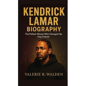 R. Walden, Valerie KENDRICK LAMAR BIOGRAPHY: The Pulitzer Winner Who Changed Hip Hop Forever R. Walden, Valerie KENDRICK LAMAR BIOGRAPHY: The Pulitzer Winner Who Changed Hip Hop Forever