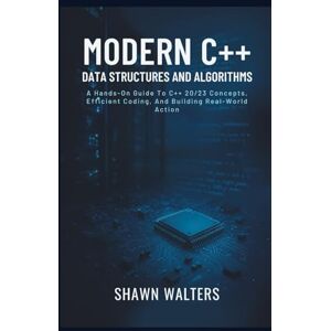 Walters, Shawn Modern C++ Data Structures and Algorithms: A Hands-On Guide to C++20/23 Concepts, Efficient Coding, and Building Real-World Applications (Tech Essentials Foundations Series) Walters, Shawn Modern C++ Data Structures and Algorithms: A Hands-On Guide to C++20/23 Concepts, Efficient Coding, and Building Real-World Applications (Tech Essentials Foundations Series)