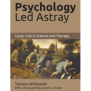 Witkowski, Tomasz Psychology Led Astray: Cargo Cult in Science and Therapy Witkowski, Tomasz Psychology Led Astray: Cargo Cult in Science and Therapy