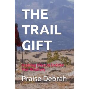 Debrah, Praise THE TRAIL GIFT: Inspiring Hikes to End the Year Mindfully Debrah, Praise THE TRAIL GIFT: Inspiring Hikes to End the Year Mindfully